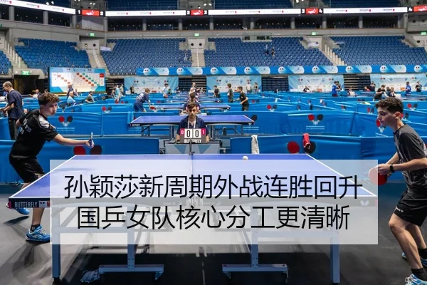 孙颖莎新周期外战连胜回升 国乒女队核心分工更清晰